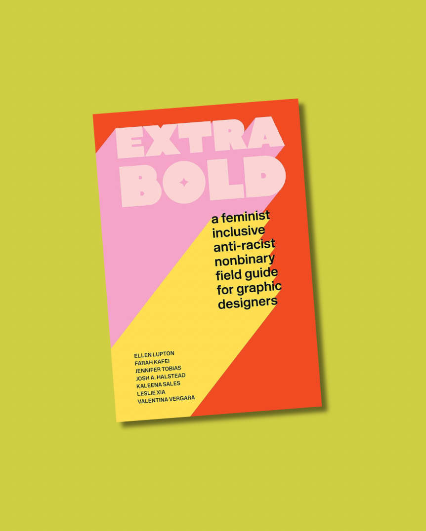 Extra Bold: A Feminist, Inclusive, Anti-racist, Nonbinary Field Guide for Graphic Designers Book