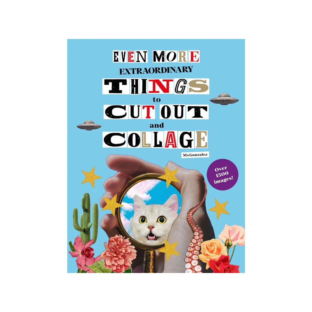 Even More Extraordinary Things To Cut Out and Collage